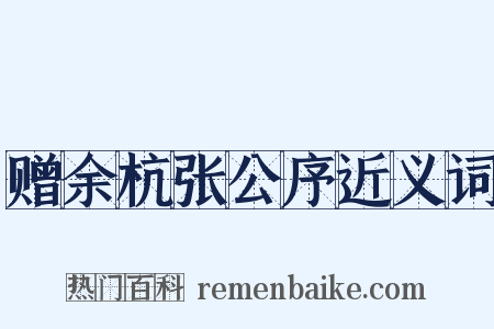 赠余杭张公序近义词是什么意思的图片